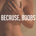 Because Boobs